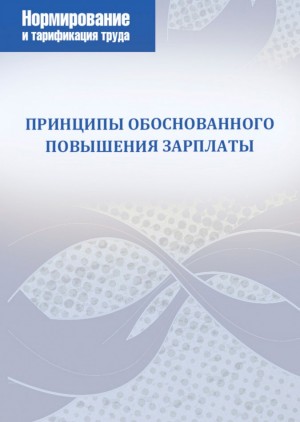 Принципы обоснованного повышения зарплаты редакция журнала «Нормирование и тарификация труда»