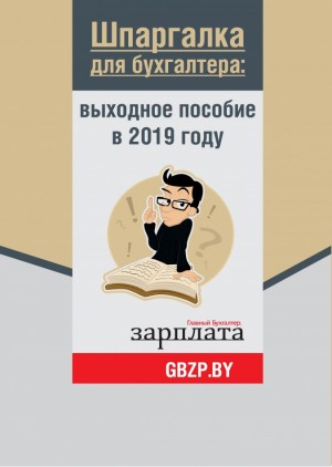 Шпаргалка для бухгалтера: выходное пособие в 2019 году редакция журнала «Главный Бухгалтер. Зарплата»